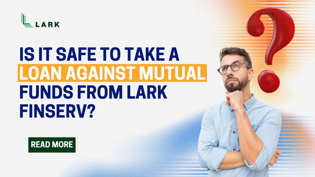 Is it Safe to take a Loan Against Mutual Funds from Lark Finserv?